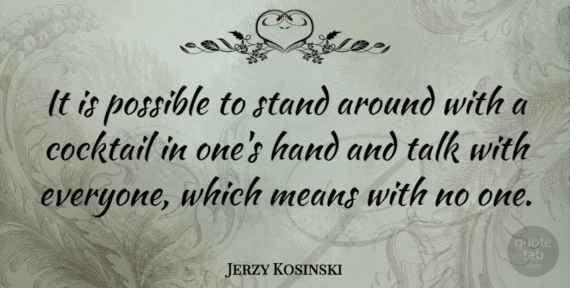 Jerzy Kosinski Quote About Mean, Hands, Cocktails: It Is Possible To Stand...
