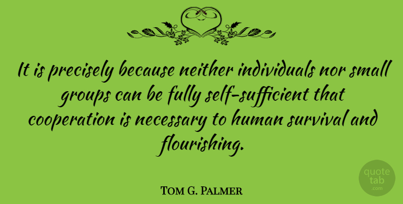 Tom G. Palmer Quote About Self, Survival, Groups: It Is Precisely Because Neither...