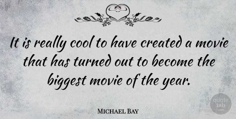 Michael Bay Quote About Years, Really Cool: It Is Really Cool To...