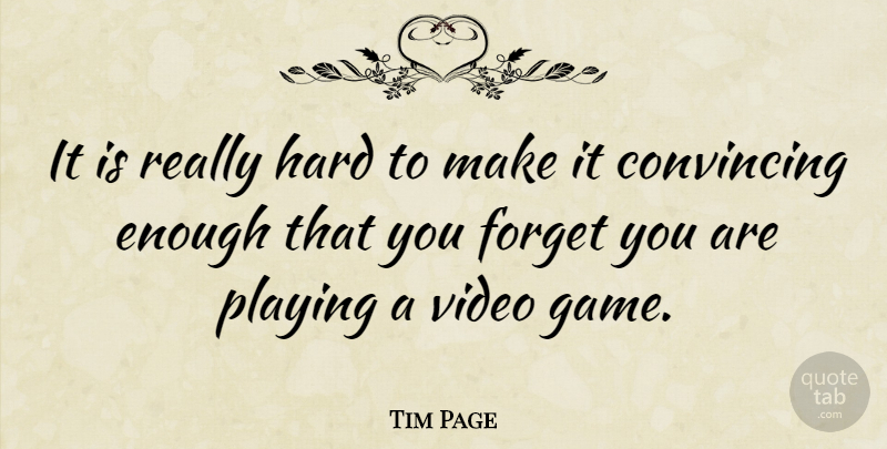 Tim Page Quote About Convincing, Hard, Playing: It Is Really Hard To...