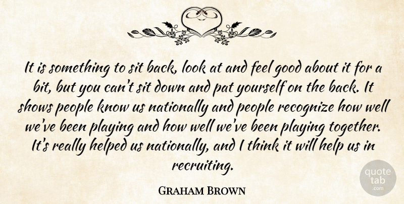 Graham Brown Quote About Good, Helped, Pat, People, Playing: It Is Something To Sit...