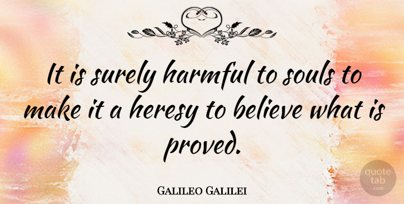 Galileo Galilei Quote About Believe, Soul, Orthodox: It Is Surely Harmful To...