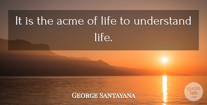 George Santayana Quote About Life: It Is The Acme Of...