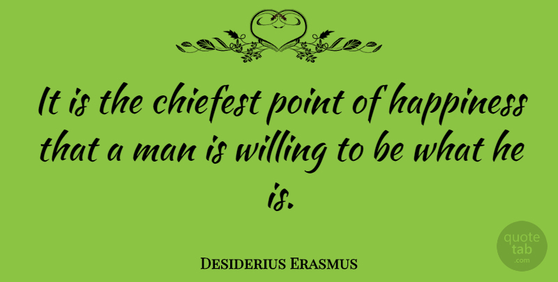 Desiderius Erasmus Quote About Positive, Being Yourself, Men: It Is The Chiefest Point...