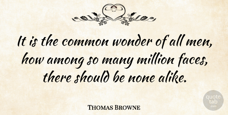 Thomas Browne Quote About Men, Faces, Common: It Is The Common Wonder...