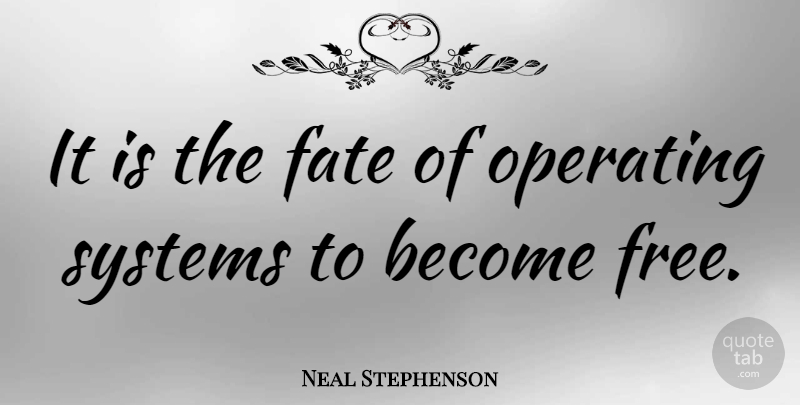 Neal Stephenson Quote About Fate, Operating Systems: It Is The Fate Of...