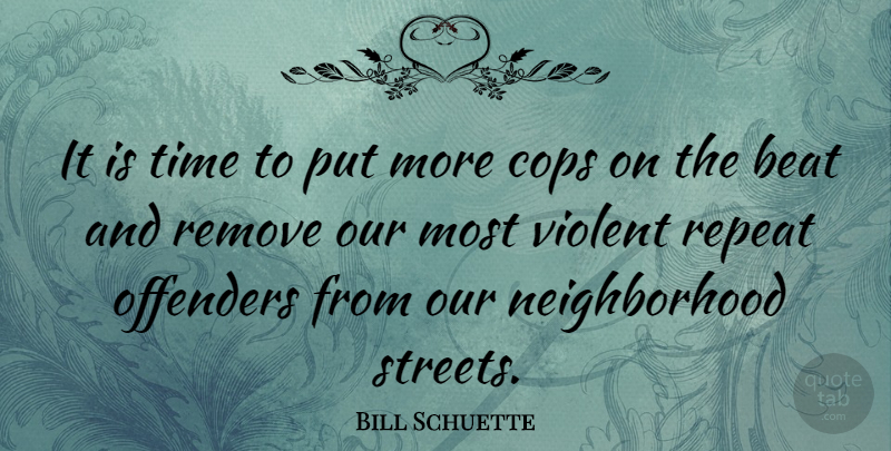 Bill Schuette Quote About Cop, Violent, Beats: It Is Time To Put...
