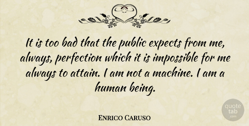 Enrico Caruso Quote About Bad, Expects, Human, Public: It Is Too Bad That...