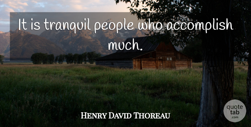 Henry David Thoreau Quote About People, Tranquility, Accomplish: It Is Tranquil People Who...