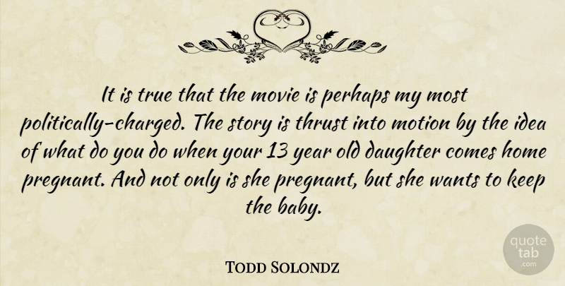Todd Solondz Quote About Mother, Daughter, Baby: It Is True That The...