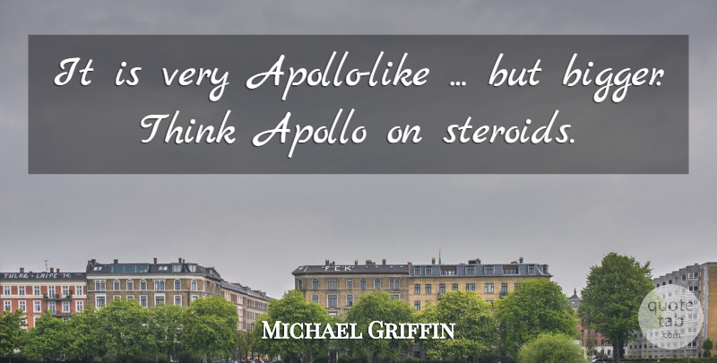 Michael Griffin Quote About Apollo: It Is Very Apollo Like...