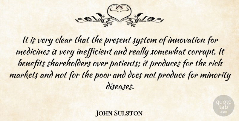 John Sulston Quote About Benefits, Clear, Markets, Medicines, Minority: It Is Very Clear That...