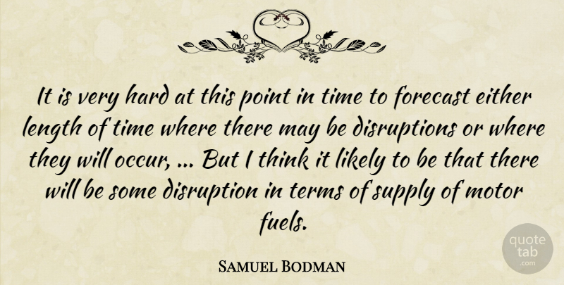 Samuel Bodman Quote About Disruption, Either, Forecast, Hard, Length: It Is Very Hard At...