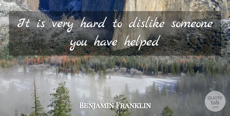 Benjamin Franklin Quote About Dislike Someone, Human Nature, Hard: It Is Very Hard To...