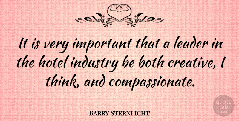 Barry Sternlicht Quote About Both, Hotel, Industry, Leader: It Is Very Important That...