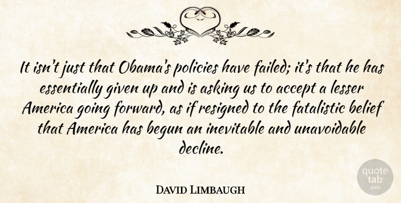 David Limbaugh Quote About America, Asking, Begun, Given, Inevitable: It Isnt Just That Obamas...