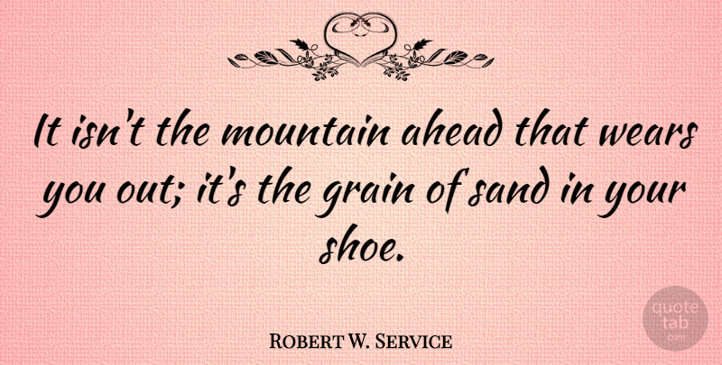 Robert W. Service Quote About Anger, Climbing, Shoes: It Isnt The Mountain Ahead...