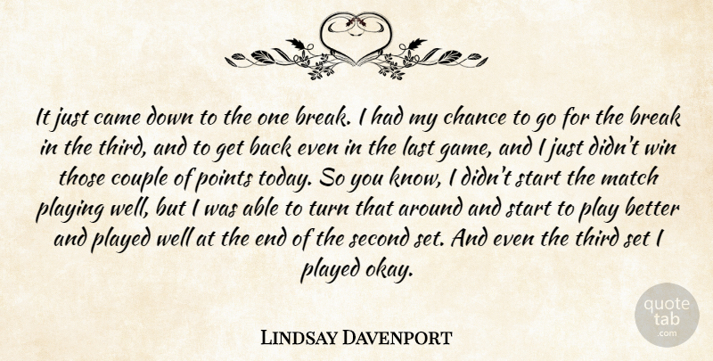 Lindsay Davenport Quote About Break, Came, Chance, Couple, Last: It Just Came Down To...