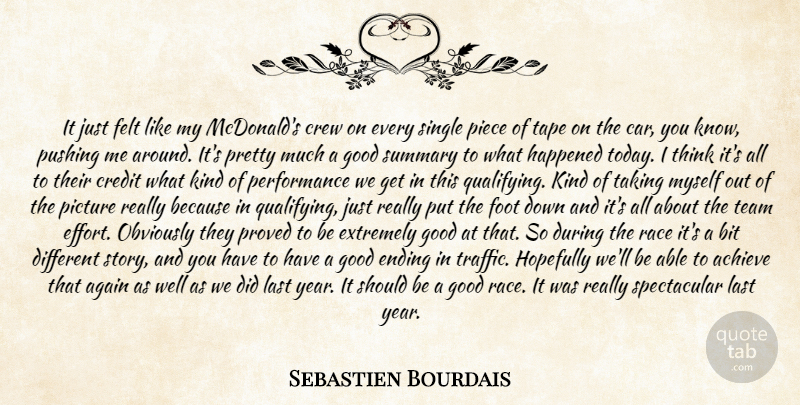 Sebastien Bourdais Quote About Achieve, Again, Bit, Credit, Crew: It Just Felt Like My...