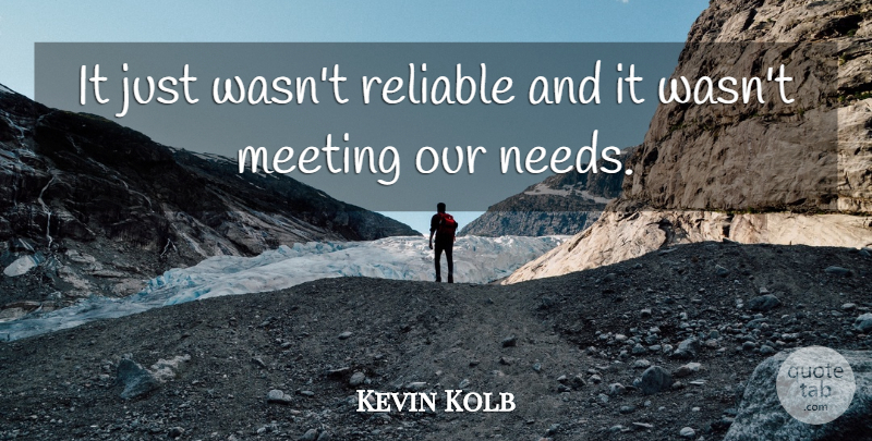 Kevin Kolb Quote About Meeting, Reliable: It Just Wasnt Reliable And...