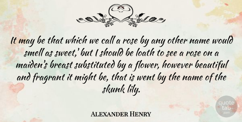 Alexander Henry Quote About American Businessman, Call, Fragrant, However, Loath: It May Be That Which...