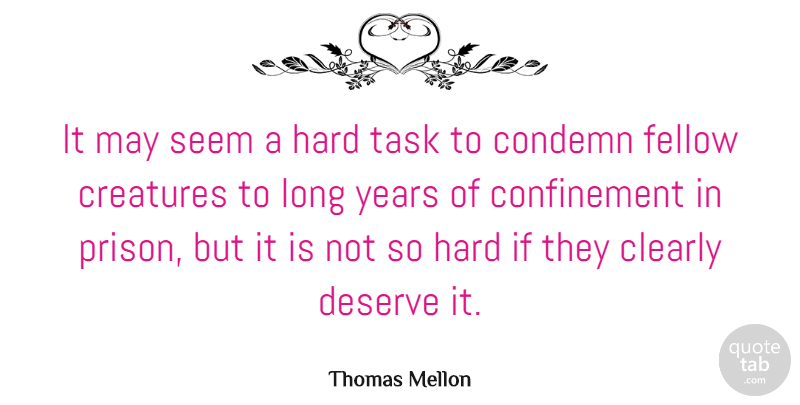 Thomas Mellon Quote About Clearly, Condemn, Creatures, Fellow, Hard: It May Seem A Hard...