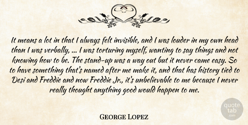 George Lopez Quote About Came, Felt, Good, Happen, Head: It Means A Lot In...