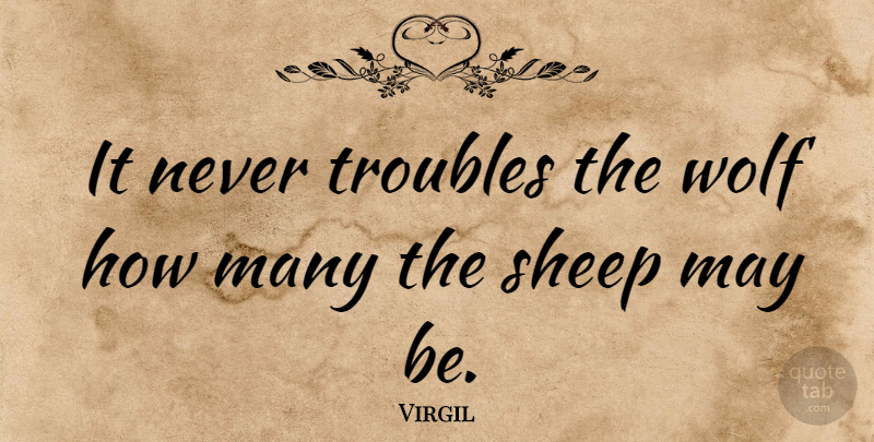 Virgil Quote About undefined: It Never Troubles The Wolf...