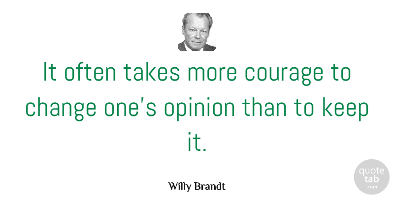 Willy Brandt Quote About Change, Courage, Takes: It Often Takes More Courage...