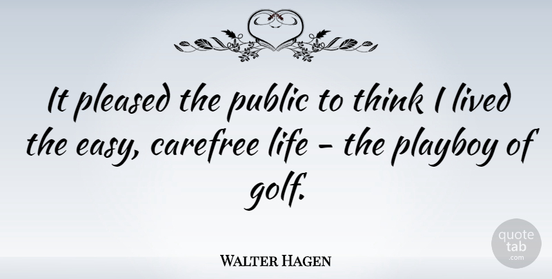 Walter Hagen Quote About Carefree, Life, Lived, Playboy, Pleased: It Pleased The Public To...