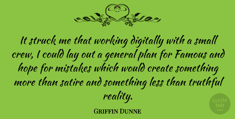 Griffin Dunne Quote About Mistake, Reality, Truthful: It Struck Me That Working...