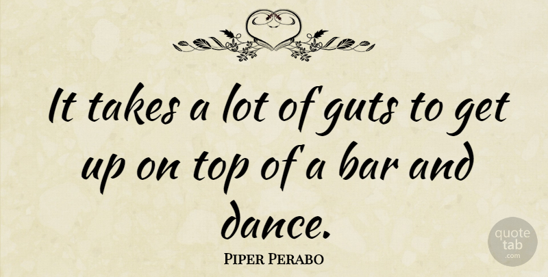 Piper Perabo Quote About Dance, Bars, Get Up: It Takes A Lot Of...
