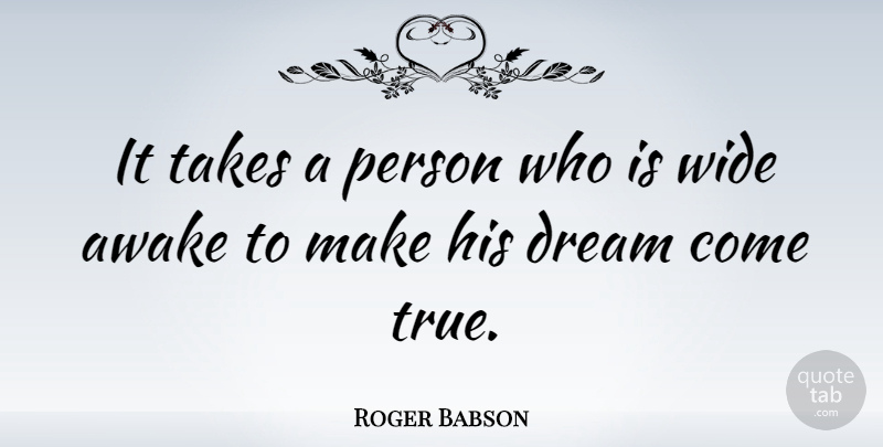Roger Babson Quote About Dream, Wide Awake, Persons: It Takes A Person Who...