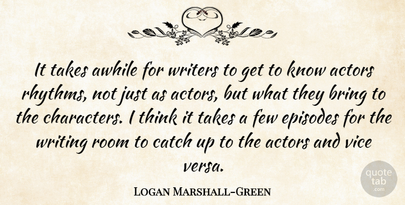 Logan Marshall-Green Quote About Awhile, Catch, Episodes, Few, Takes: It Takes Awhile For Writers...