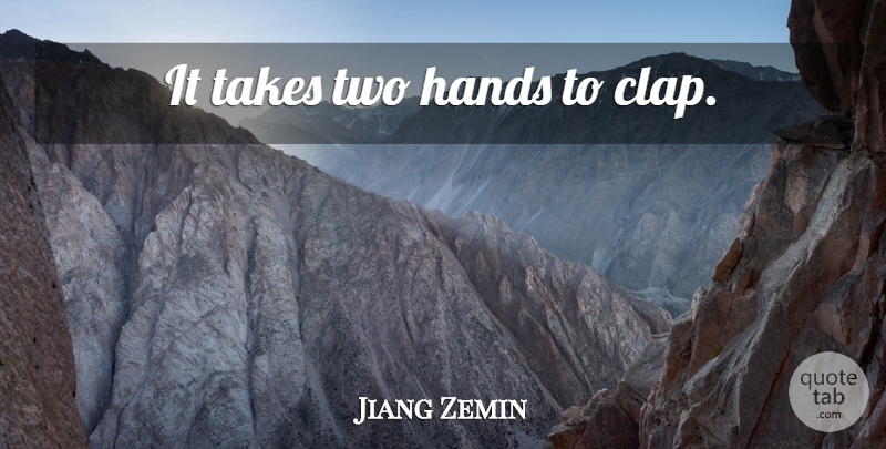 Jiang Zemin Quote About Teamwork, Two, Hands: It Takes Two Hands To...