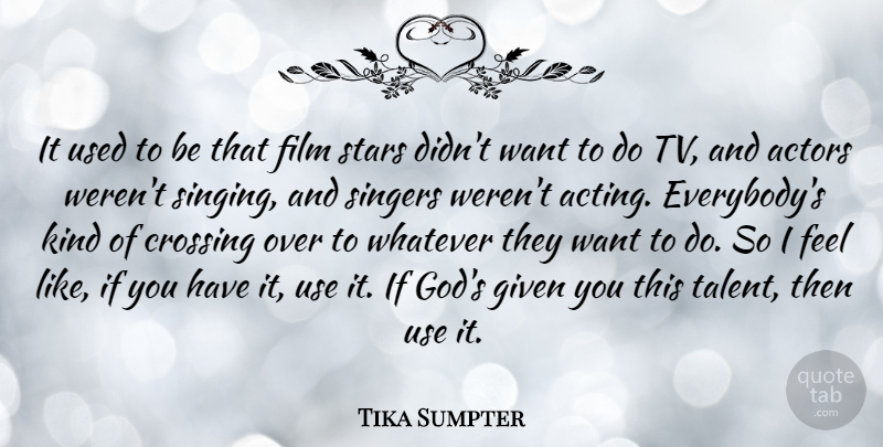 Tika Sumpter Quote About Crossing, Given, God, Singers, Whatever: It Used To Be That...