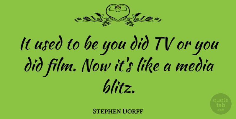 Stephen Dorff Quote About Media, Tvs, Film: It Used To Be You...
