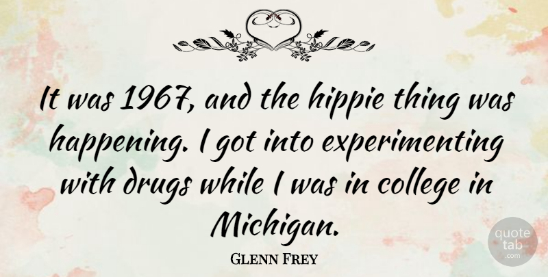 Glenn Frey Quote About Hippie, College, Drug: It Was 1967 And The...