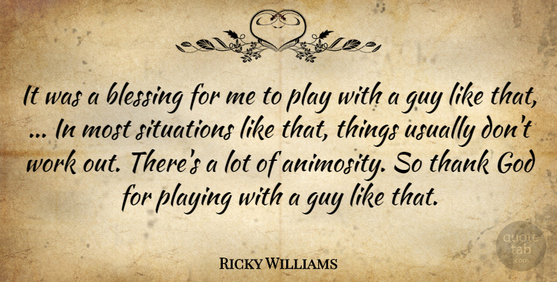 Ricky Williams Quote About Blessing, God, Guy, Playing, Situations: It Was A Blessing For...