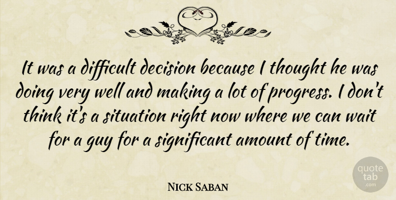 Nick Saban Quote About Amount, Decision, Difficult, Guy, Situation: It Was A Difficult Decision...