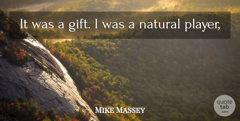 Mike Massey Quote About Natural: It Was A Gift I...