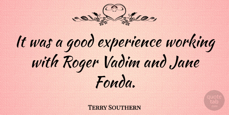 Terry Southern Quote About Roger, Good Experiences, Jane: It Was A Good Experience...