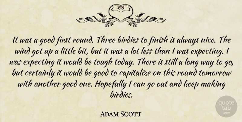 Adam Scott Quote About Capitalize, Certainly, Expecting, Finish, Good: It Was A Good First...