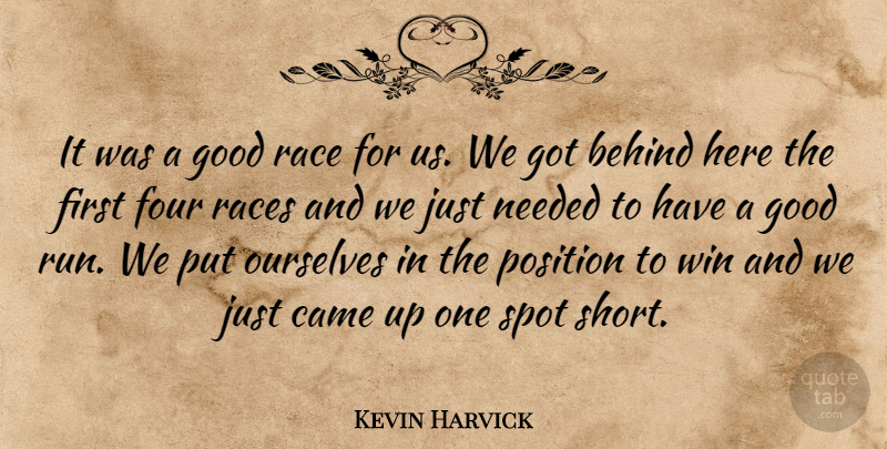 Kevin Harvick Quote About Behind, Came, Four, Good, Needed: It Was A Good Race...
