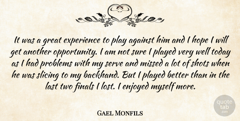 Gael Monfils Quote About Against, Enjoyed, Experience, Finals, Great: It Was A Great Experience...