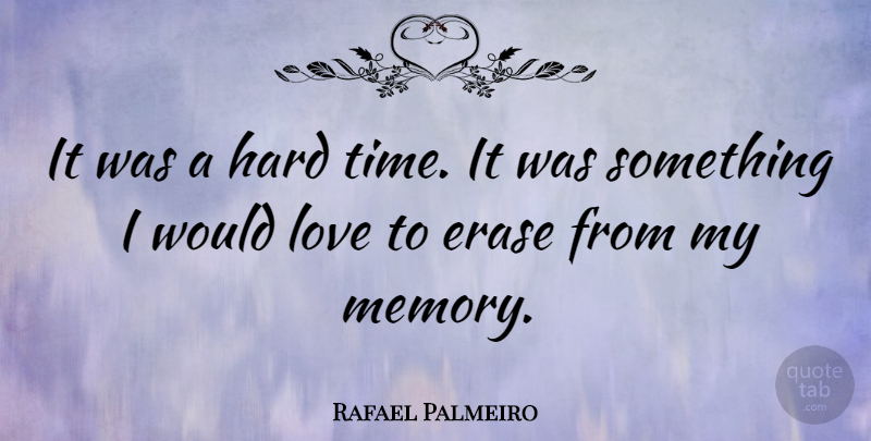 Rafael Palmeiro Quote About Sports, Memories, Hard Times: It Was A Hard Time...