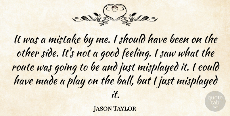 Jason Taylor Quote About Good, Mistake, Route, Saw: It Was A Mistake By...
