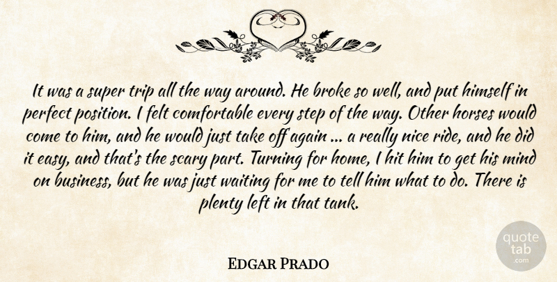 Edgar Prado Quote About Again, Broke, Felt, Himself, Hit: It Was A Super Trip...