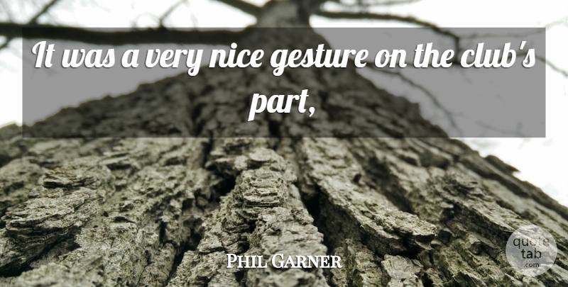 Phil Garner Quote About Gesture, Nice: It Was A Very Nice...