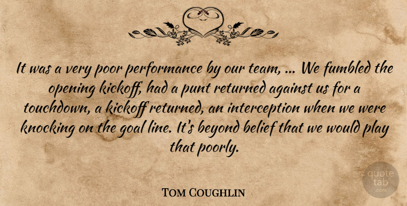 Tom Coughlin Quote About Against, Belief, Beyond, Goal, Knocking: It Was A Very Poor...